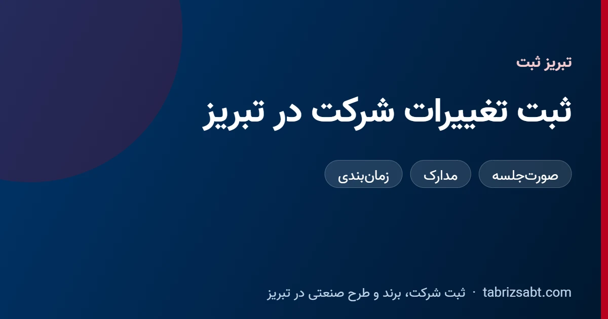راهنمای ثبت تغییرات شرکت در تبریز شامل صورتجلسه، مدارک و زمانبندی، تبریز ثبت