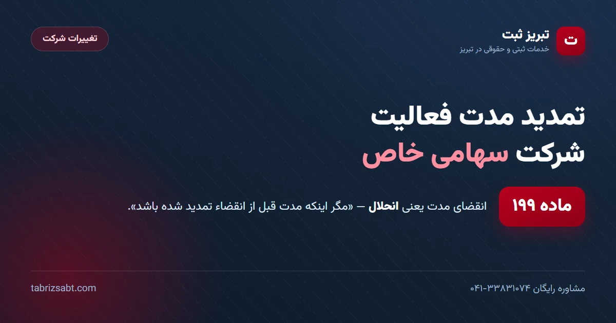 تمدید مدت فعالیت شرکت سهامی خاص — ماده ۱۹۹ و انحلال در صورت انقضای مدت | تبریز ثبت